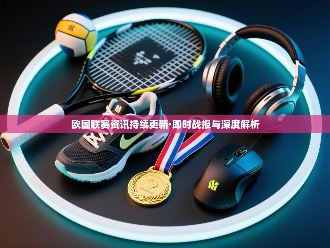 欧国联赛资讯持续更新·即时战报与深度解析 第2张