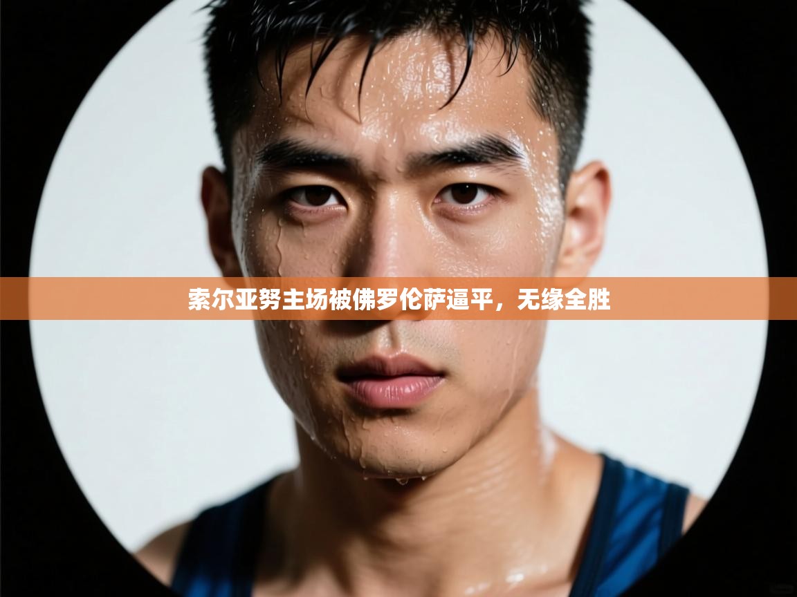 索尔亚努主场被佛罗伦萨逼平,无缘全胜 第1张