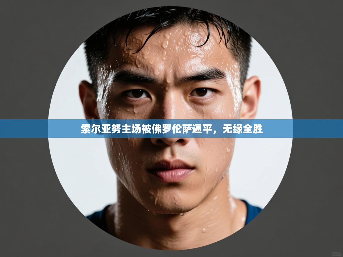 索尔亚努主场被佛罗伦萨逼平,无缘全胜 第2张